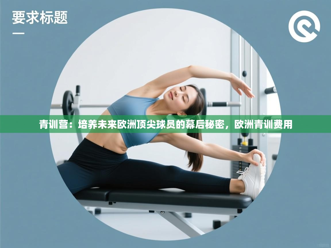 青训营:培养未来欧洲顶尖球员的幕后秘密,欧洲青训费用 第1张